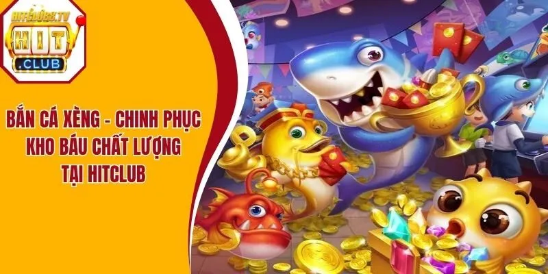 Bắn Cá Xèng - Chinh Phục Kho Báu Chất Lượng Tại HitClub
