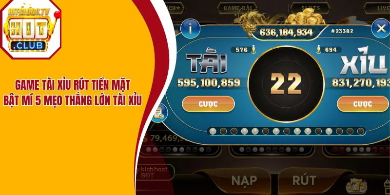 Game Tài Xỉu Rút Tiền Mặt - Bật Mí 5 Mẹo Thắng Lớn Tài Xỉu