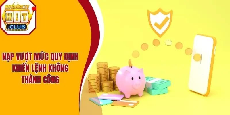 Nạp vượt mức quy định khiến lệnh không thành công