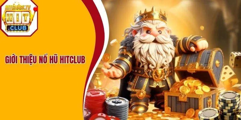 Nổ hũ Hitclub là sảnh cược ăn khách hàng đầu tại cổng game