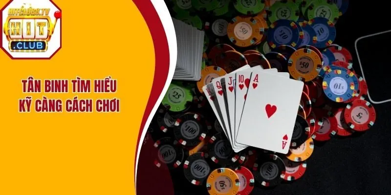 Tân binh tìm hiểu kỹ càng cách chơi 