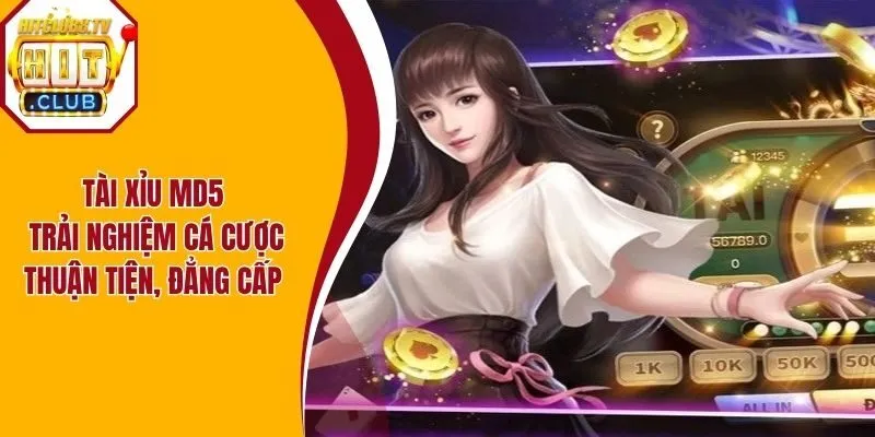 Tài Xỉu MD5 - Trải Nghiệm Cá Cược Thuận Tiện, Đẳng Cấp